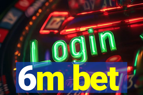 6m bet